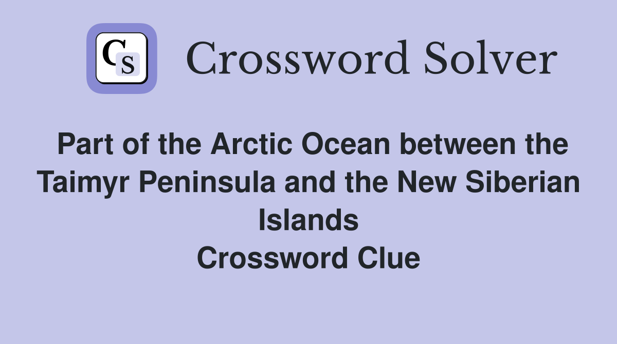 Part of the Arctic Ocean between the Taimyr Peninsula and the New Siberian Islands Crossword Clue