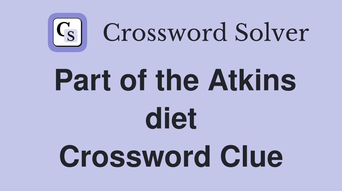 Part of the Atkins diet Crossword Clue