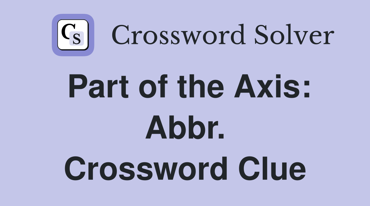 Part of the Axis: Abbr. Crossword Clue