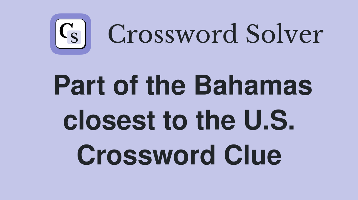 Part of the Bahamas closest to the U.S. Crossword Clue