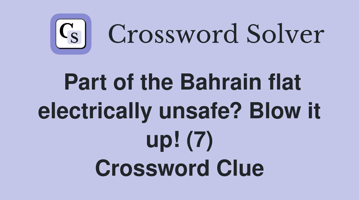 Part of the Bahrain flat electrically unsafe? Blow it up! (7) Crossword Clue