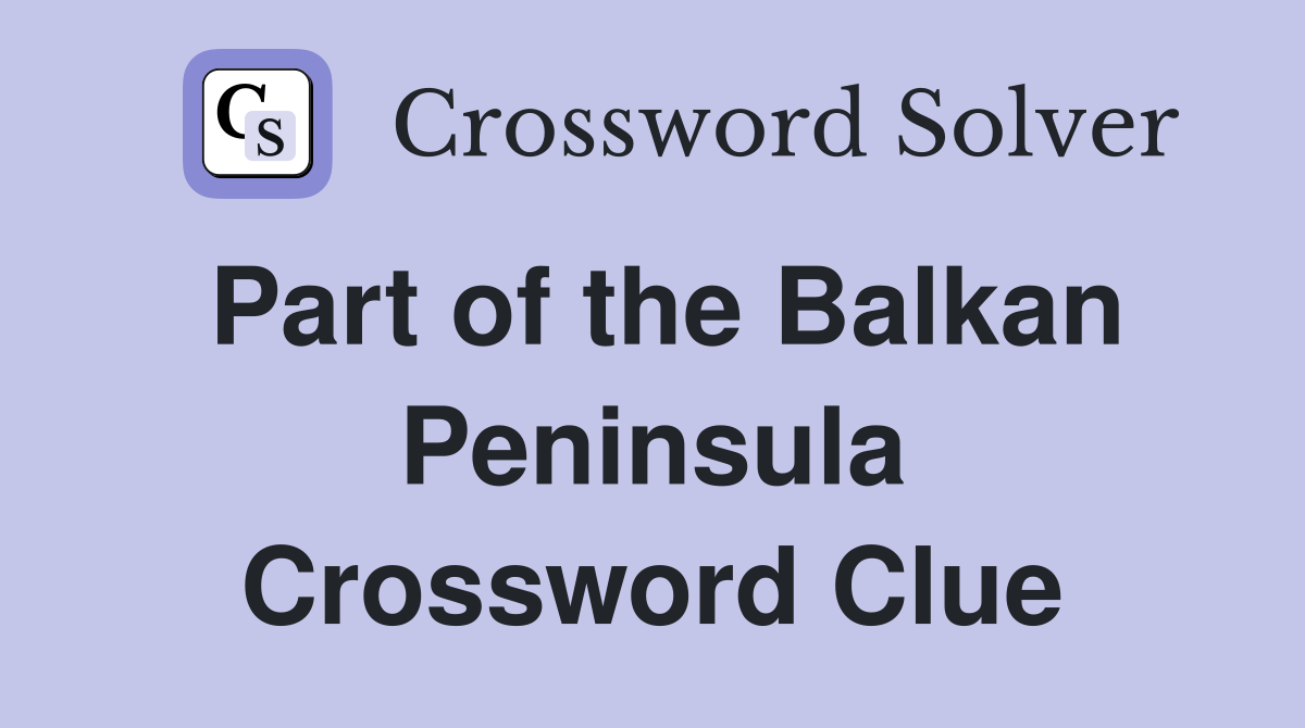 Part of the Balkan Peninsula Crossword Clue