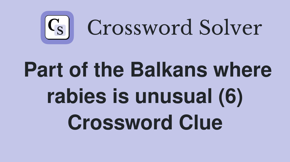 Part of the Balkans where rabies is unusual (6) Crossword Clue