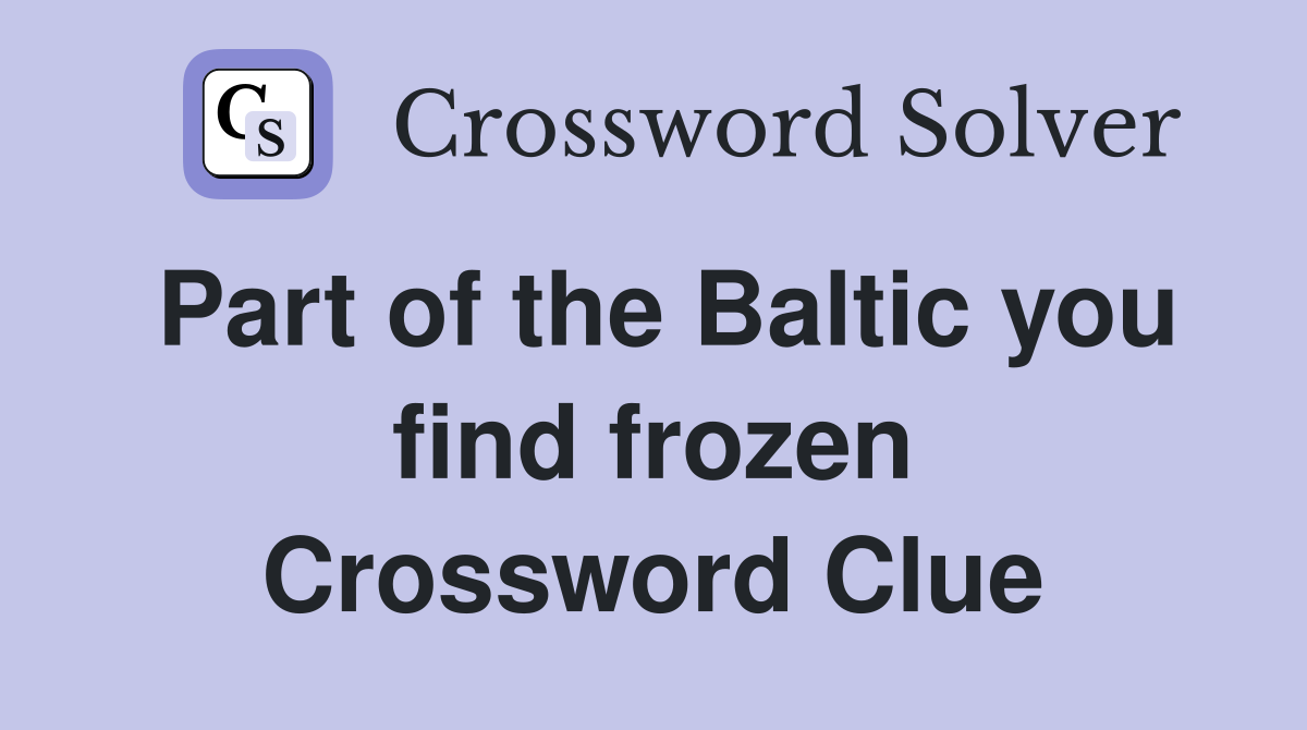 Part of the Baltic you find frozen Crossword Clue
