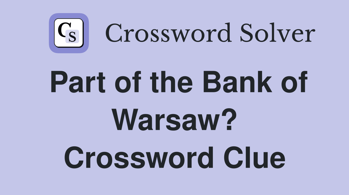 Part of the Bank of Warsaw? Crossword Clue