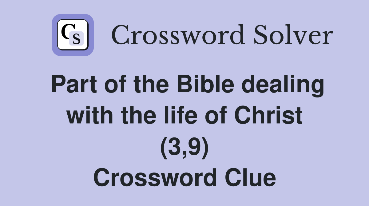 Part of the Bible dealing with the life of Christ (3,9) Crossword Clue