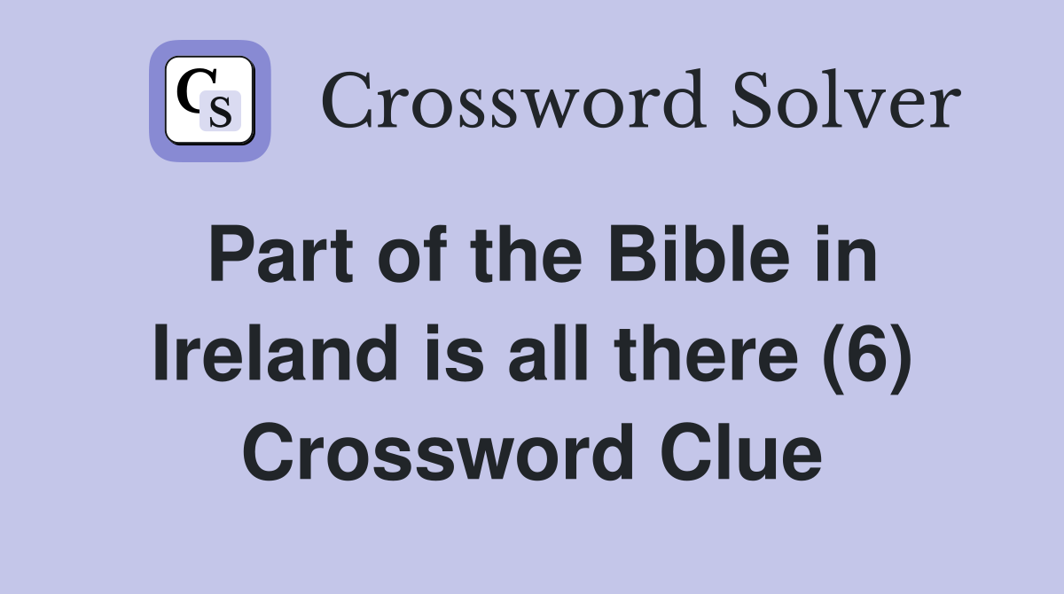 Part of the Bible in Ireland is all there (6) Crossword Clue