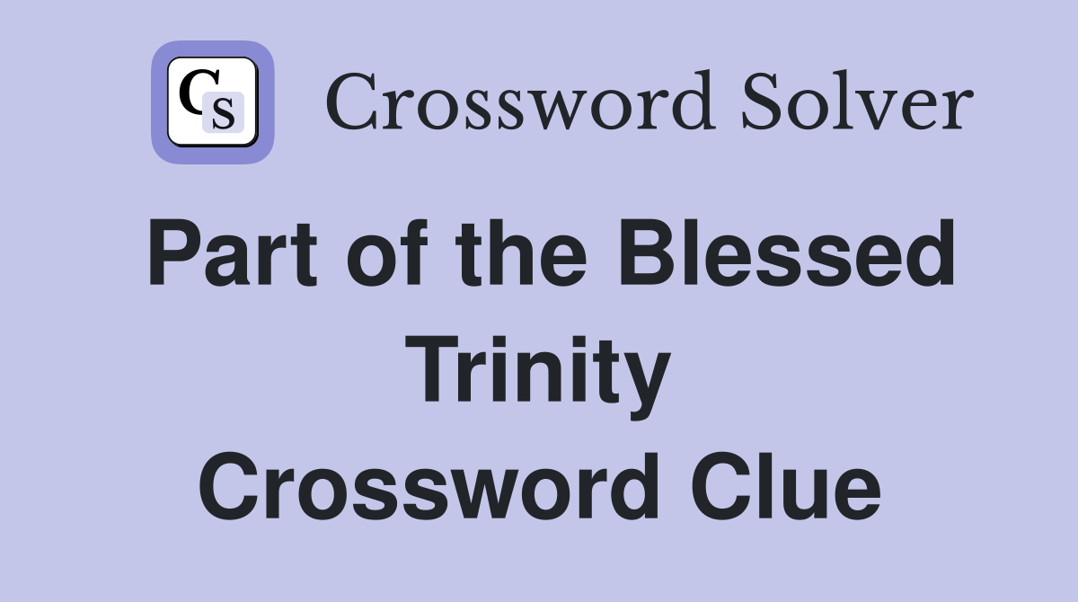 Part of the Blessed Trinity Crossword Clue