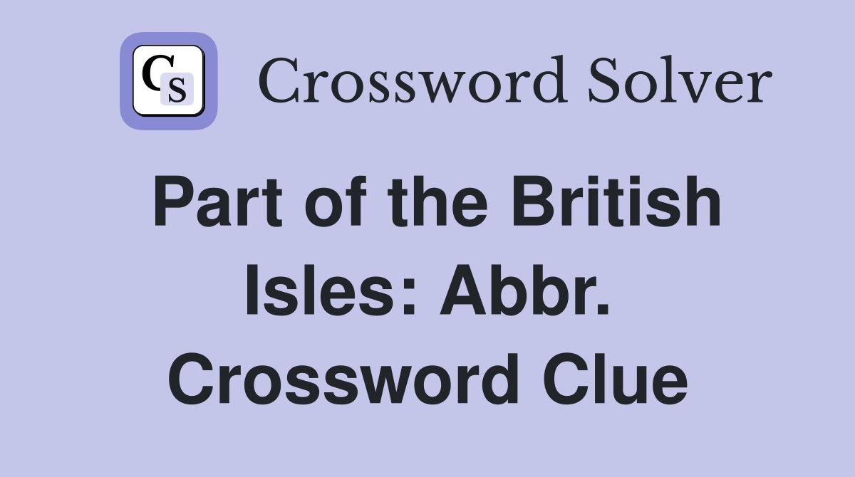 Part of the British Isles: Abbr. Crossword Clue