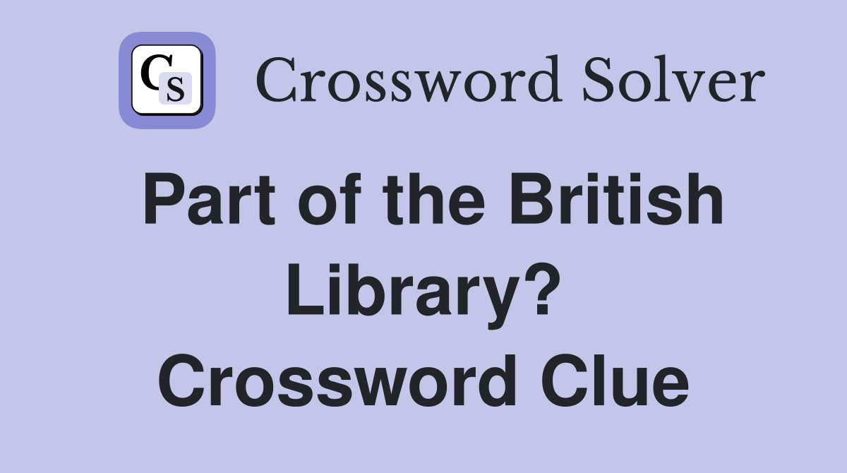 Part of the British Library? Crossword Clue
