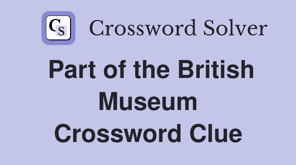Part of the British Museum Crossword Clue