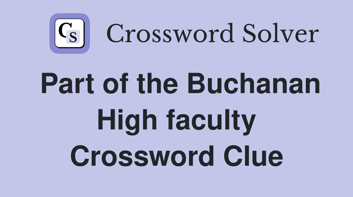 Part of the Buchanan High faculty Crossword Clue