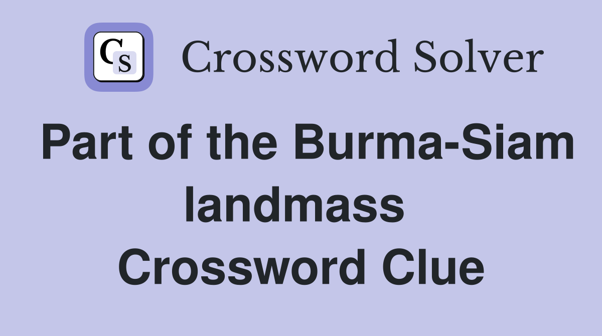 Part of the Burma-Siam landmass  Crossword Clue