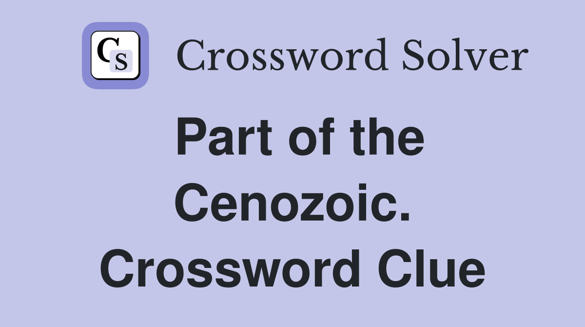 Part of the Cenozoic. Crossword Clue