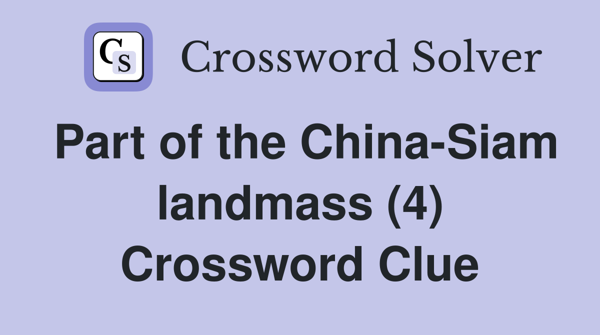 Part of the China-Siam landmass (4) Crossword Clue