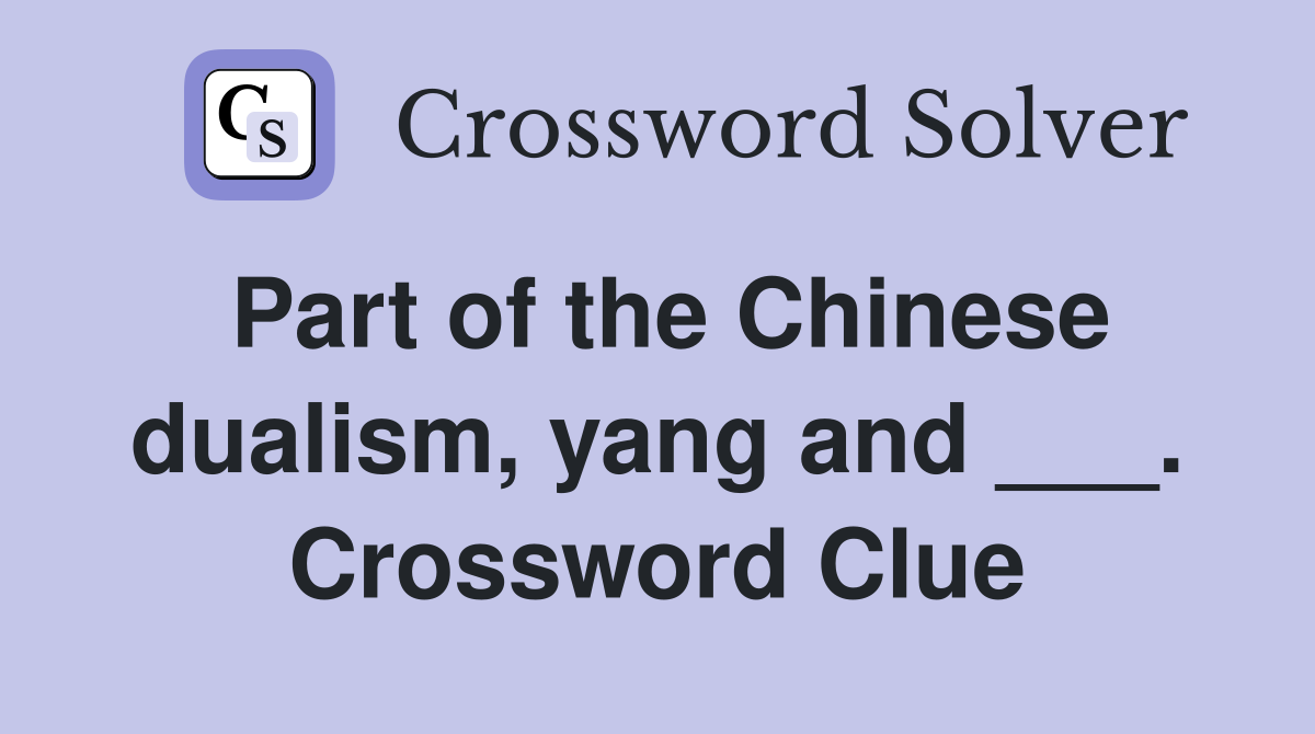 Part of the Chinese dualism, yang and ___. Crossword Clue