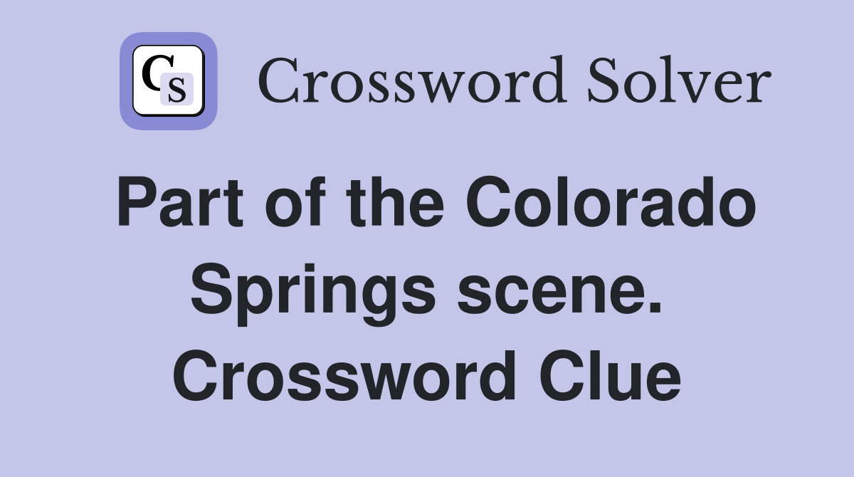 Part of the Colorado Springs scene. Crossword Clue