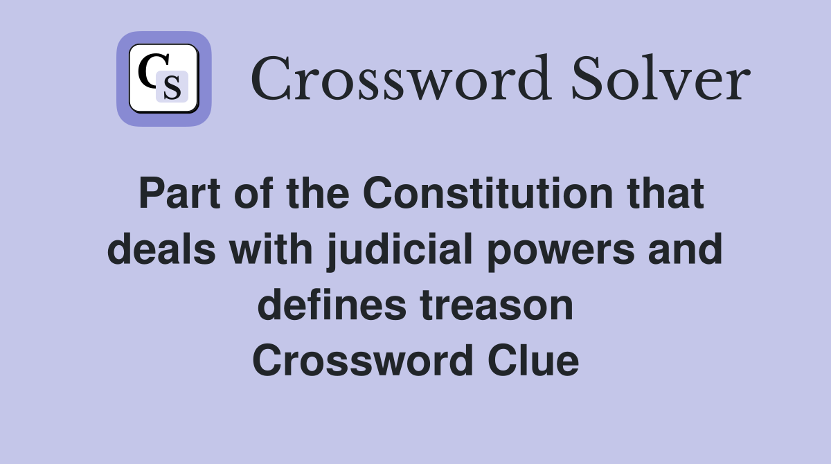 Part of the Constitution that deals with judicial powers and defines treason Crossword Clue
