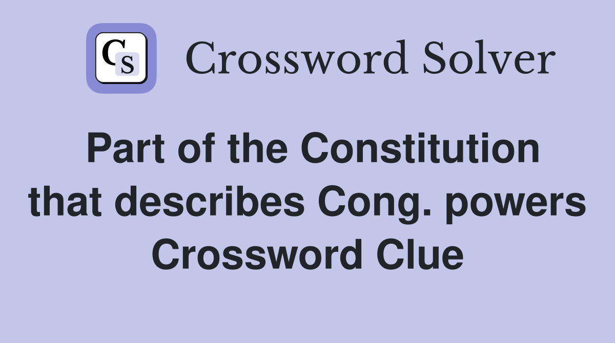 Part of the Constitution that describes Cong. powers Crossword Clue