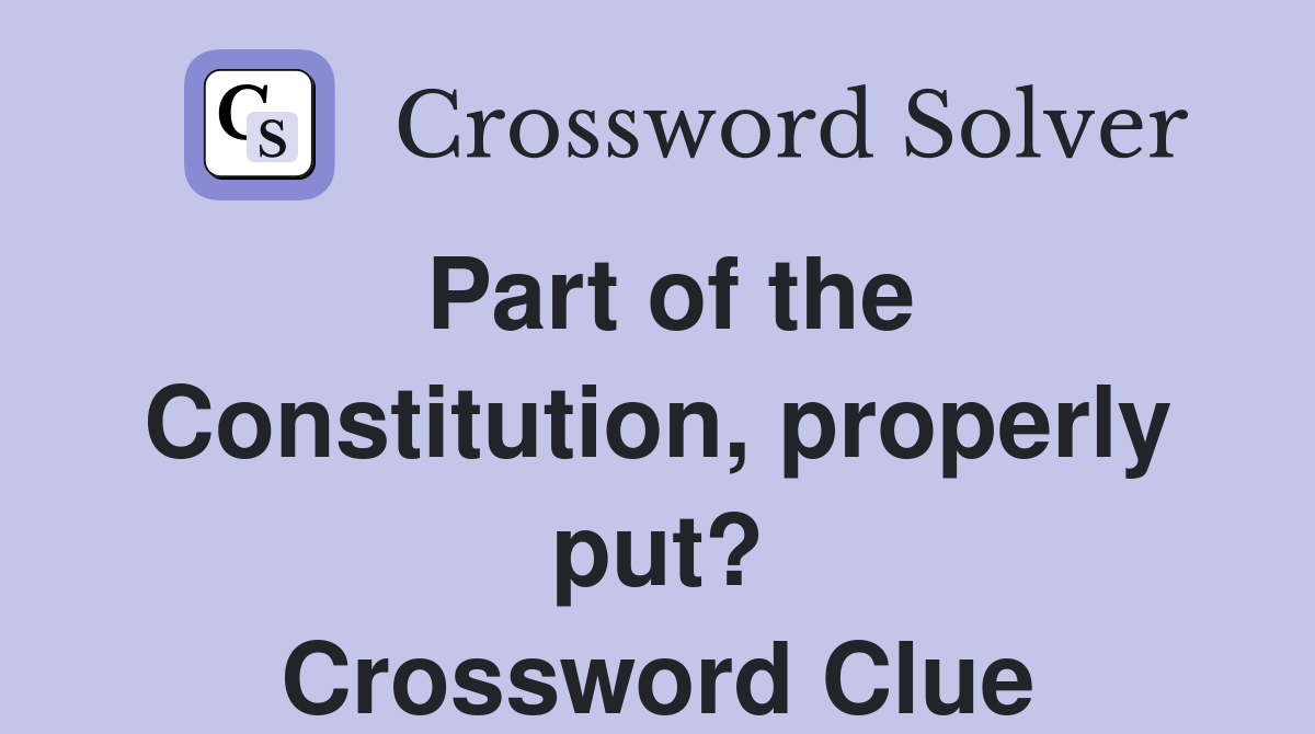 Part of the Constitution, properly put? Crossword Clue