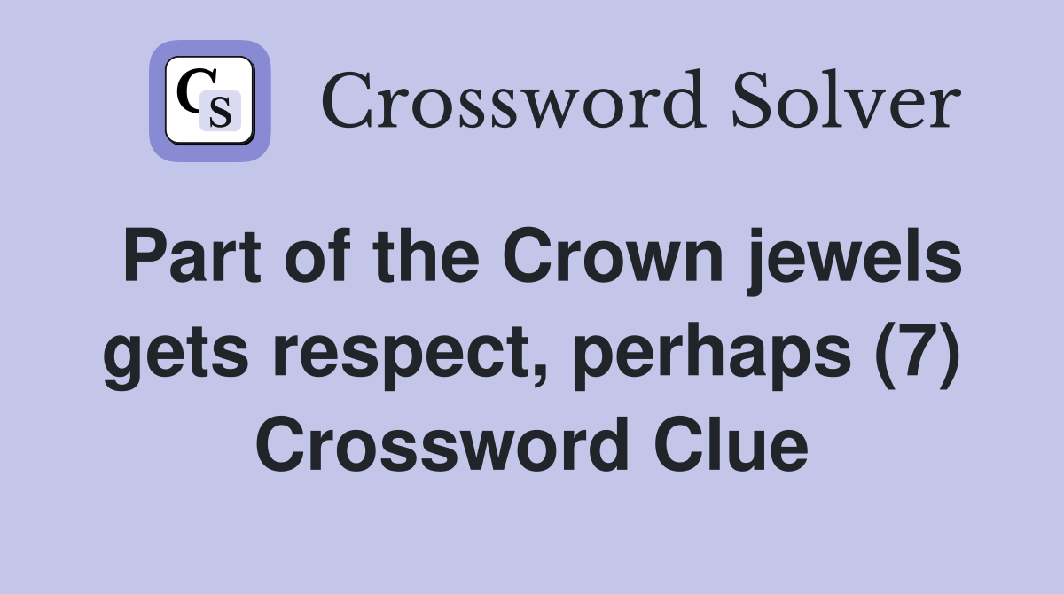 Part of the Crown jewels gets respect, perhaps (7) Crossword Clue