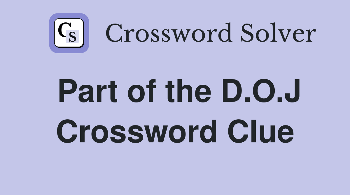 Part of the D.O.J Crossword Clue