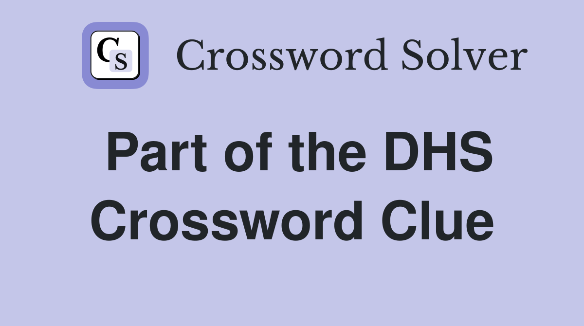 Part of the DHS Crossword Clue