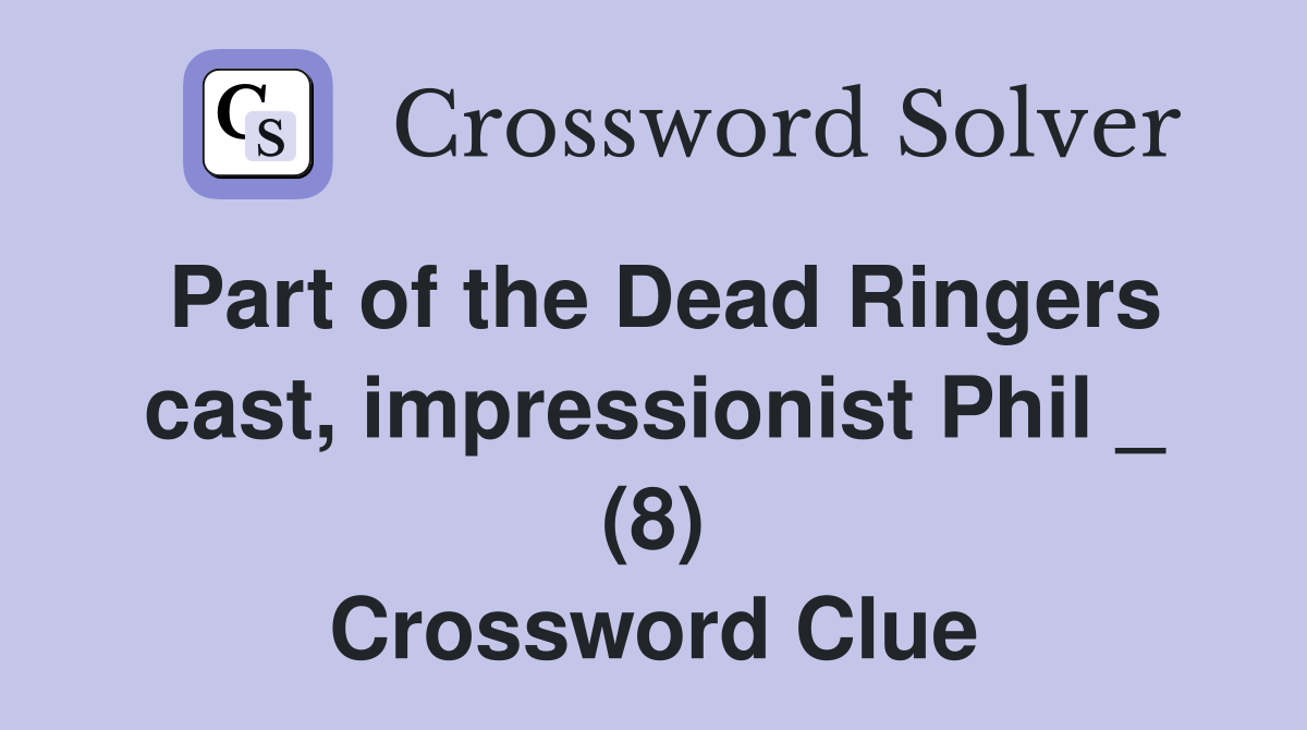 Part of the Dead Ringers cast, impressionist Phil _ (8) Crossword Clue