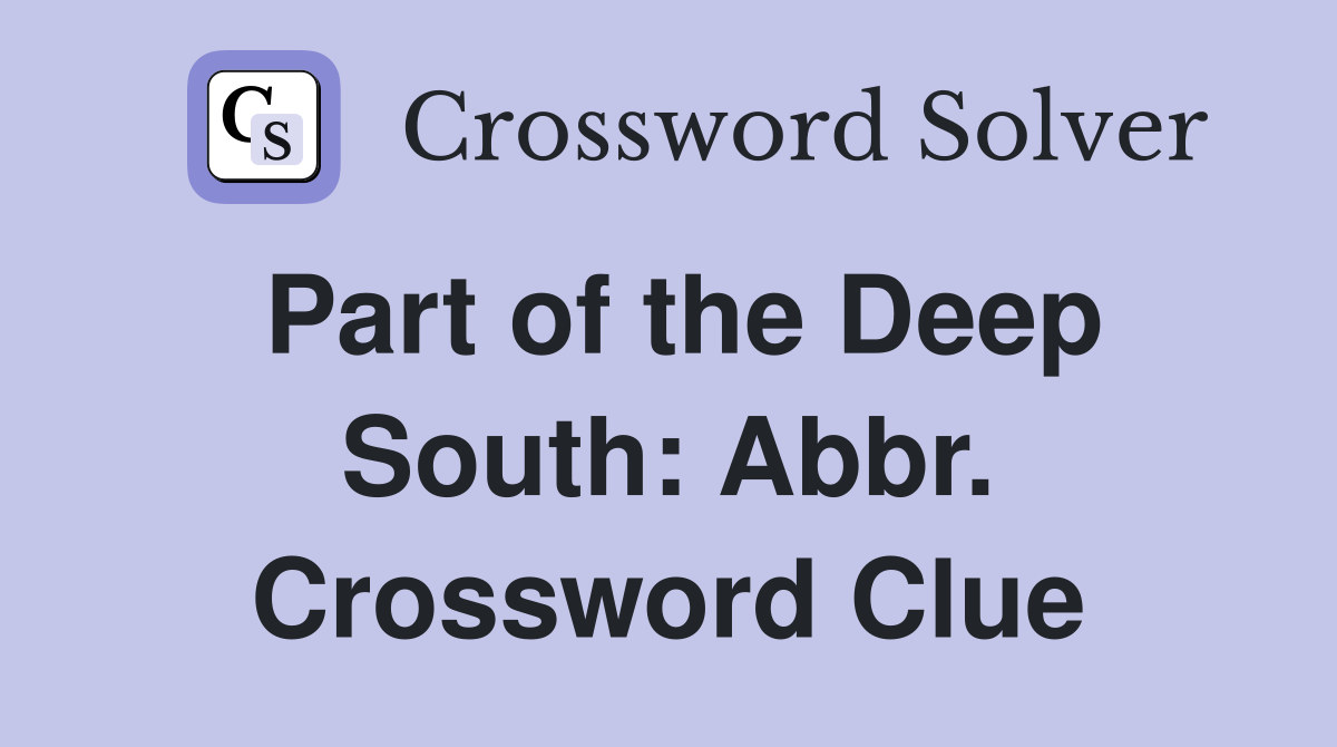 Part of the Deep South: Abbr. Crossword Clue