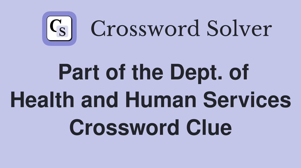 Part of the Dept. of Health and Human Services Crossword Clue