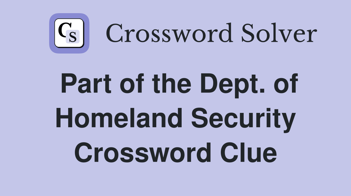 Part of the Dept. of Homeland Security Crossword Clue