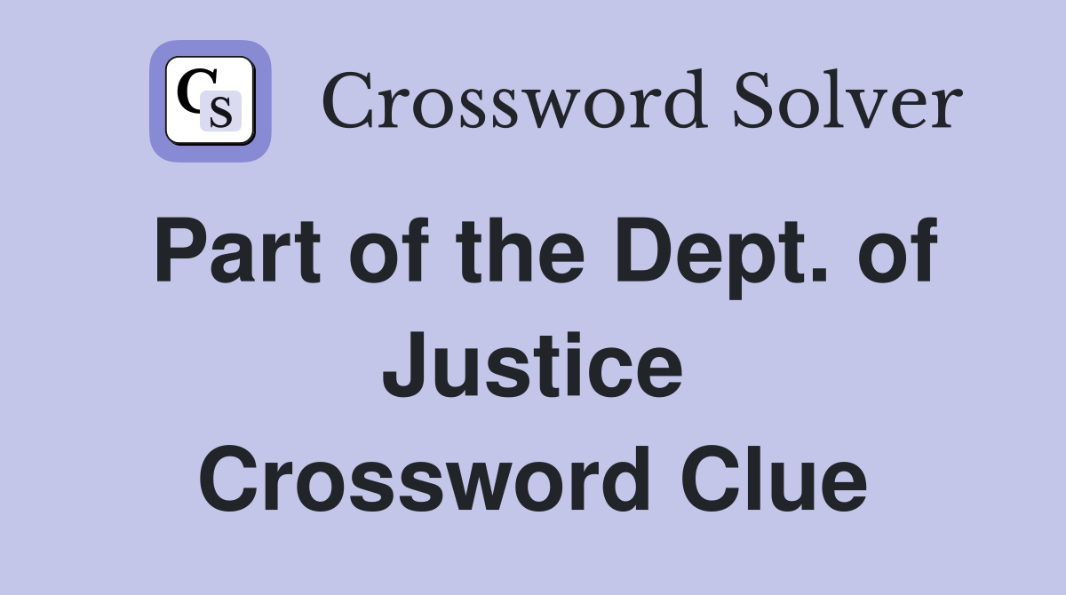 Part of the Dept. of Justice Crossword Clue