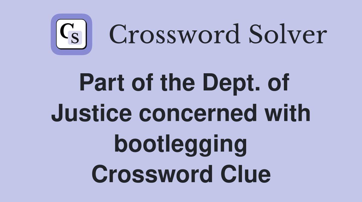 Part of the Dept. of Justice concerned with bootlegging Crossword Clue