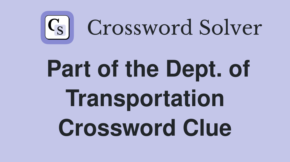 Part of the Dept. of Transportation Crossword Clue