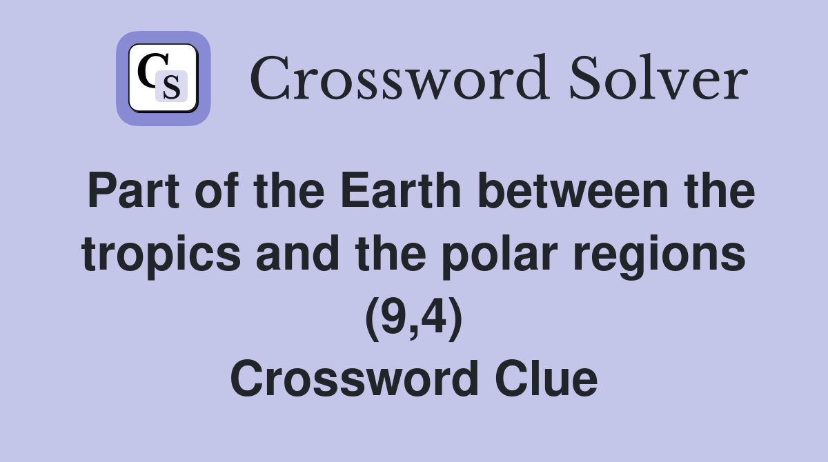 Part of the Earth between the tropics and the polar regions (9,4) Crossword Clue