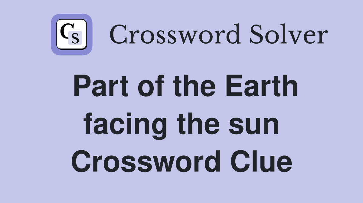 Part of the Earth facing the sun Crossword Clue