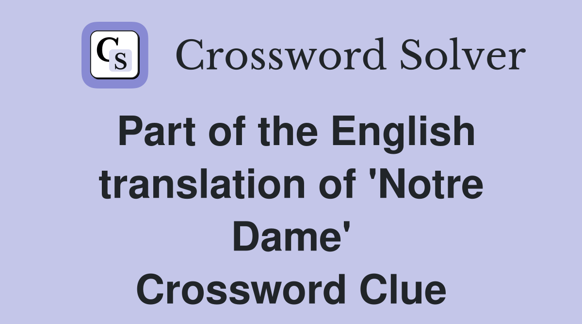 Part of the English translation of 'Notre Dame' Crossword Clue