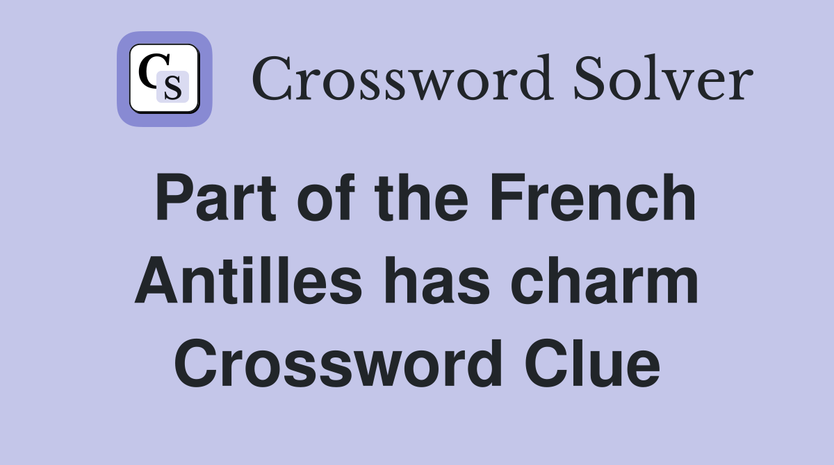 Part of the French Antilles has charm Crossword Clue