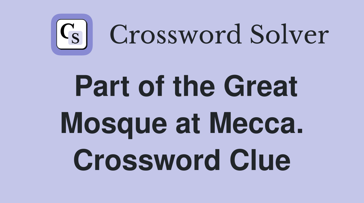 Part of the Great Mosque at Mecca. Crossword Clue
