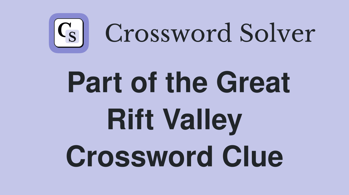 Part of the Great Rift Valley Crossword Clue