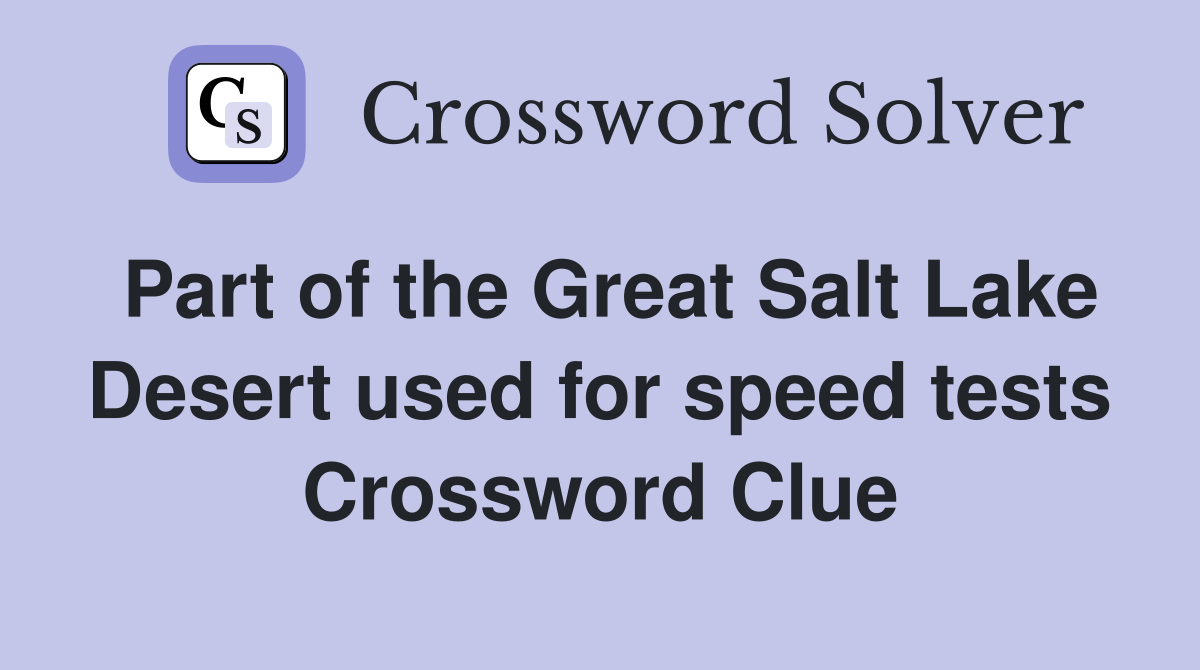 Part of the Great Salt Lake Desert used for speed tests Crossword Clue
