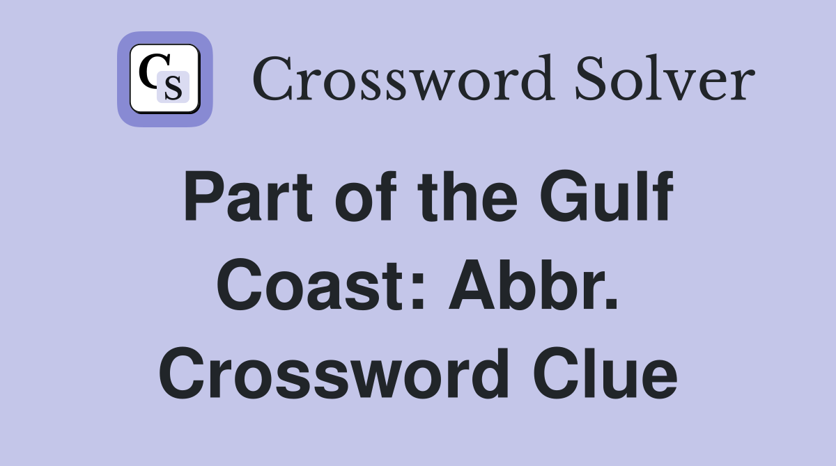 Part of the Gulf Coast: Abbr. Crossword Clue