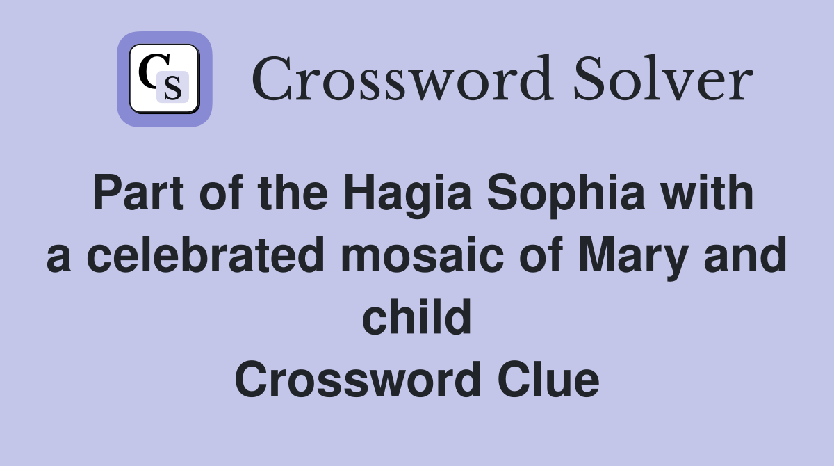 Part of the Hagia Sophia with a celebrated mosaic of Mary and child Crossword Clue