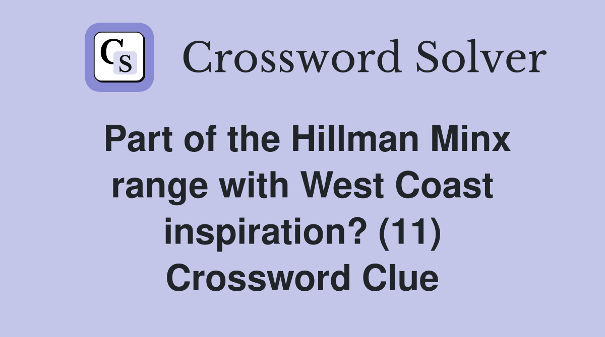 Part of the Hillman Minx range with West Coast inspiration? (11) Crossword Clue