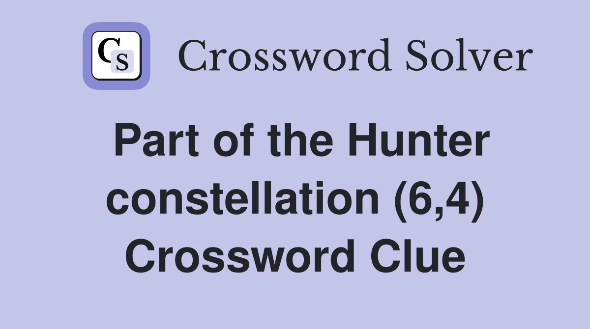 Part of the Hunter constellation (6,4) Crossword Clue