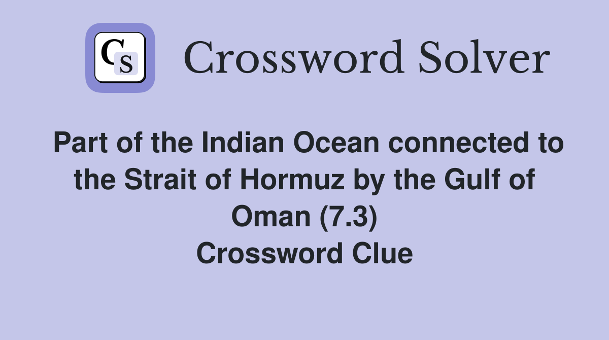 Part of the Indian Ocean connected to the Strait of Hormuz by the Gulf of Oman (7.3) Crossword Clue