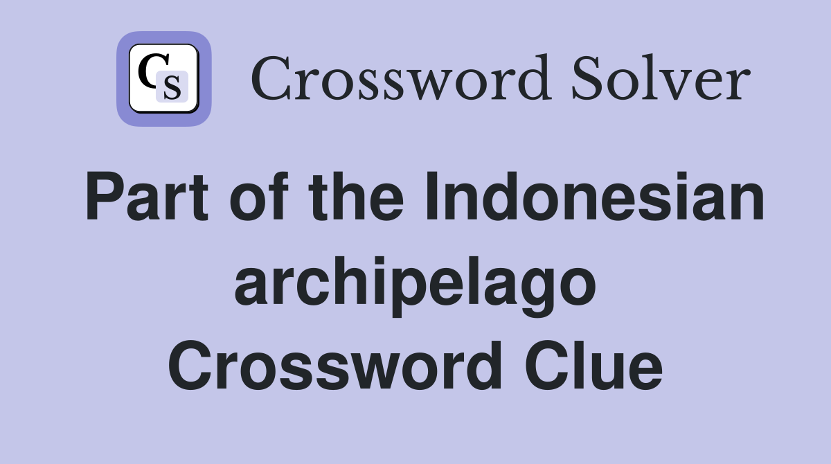 Part of the Indonesian archipelago Crossword Clue