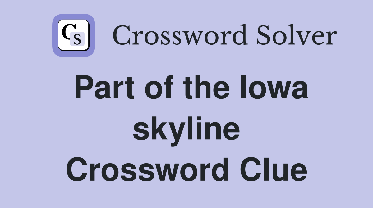 Part of the Iowa skyline Crossword Clue