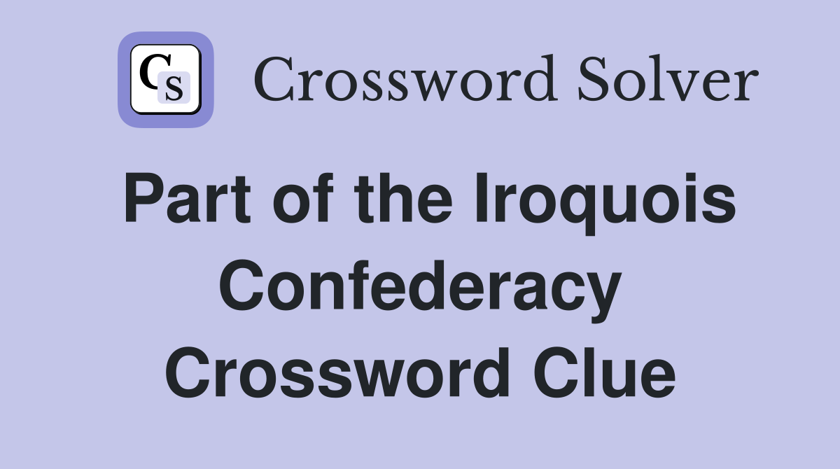 Part of the Iroquois Confederacy Crossword Clue