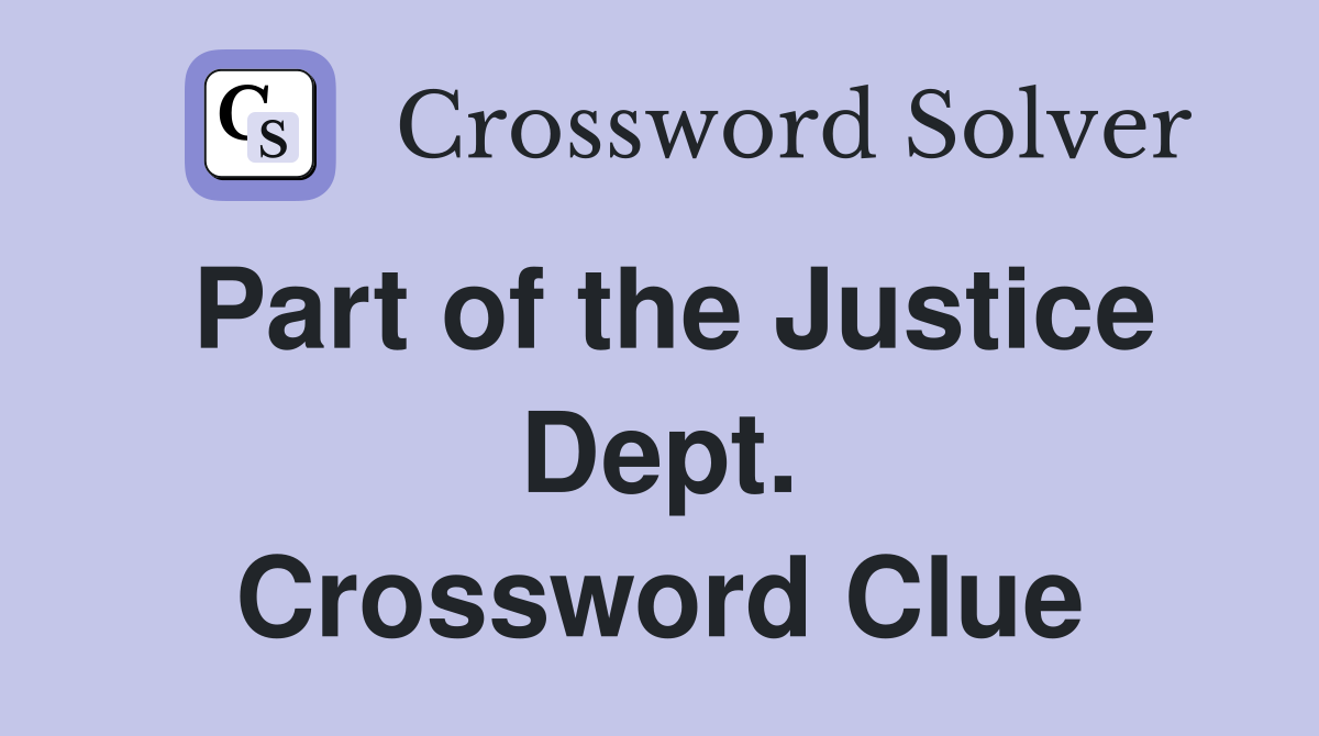 Part of the Justice Dept. Crossword Clue